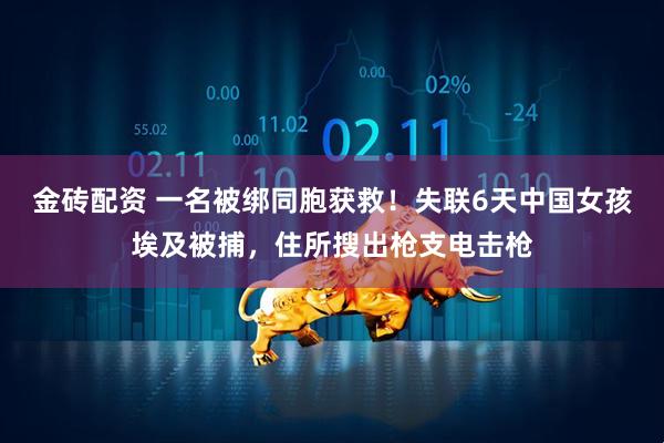 金砖配资 一名被绑同胞获救！失联6天中国女孩埃及被捕，住所搜出枪支电击枪