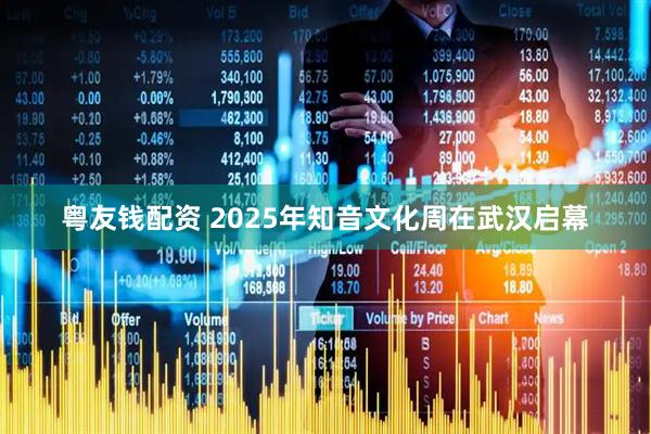 粤友钱配资 2025年知音文化周在武汉启幕