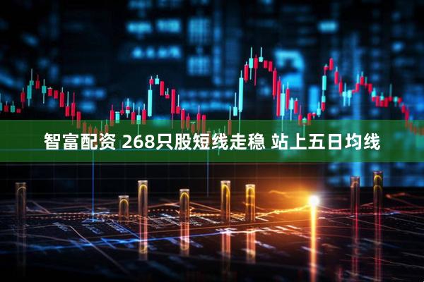 智富配资 268只股短线走稳 站上五日均线